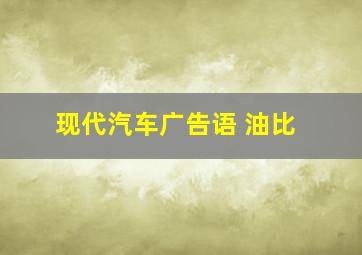 现代汽车广告语 油比